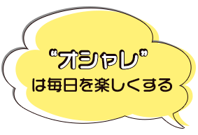 “オシャレ”は毎日を楽しくする